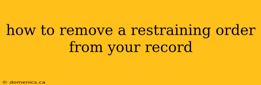 how to remove a restraining order from your record