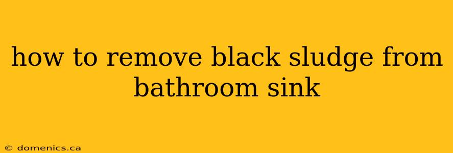 how to remove black sludge from bathroom sink