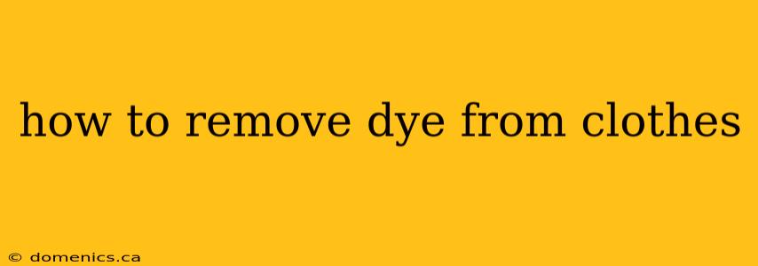 how to remove dye from clothes