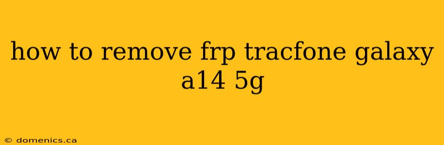 how to remove frp tracfone galaxy a14 5g