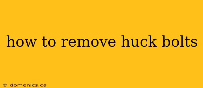 how to remove huck bolts