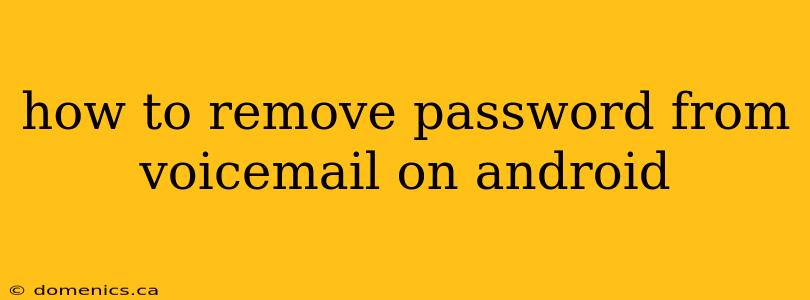 how to remove password from voicemail on android