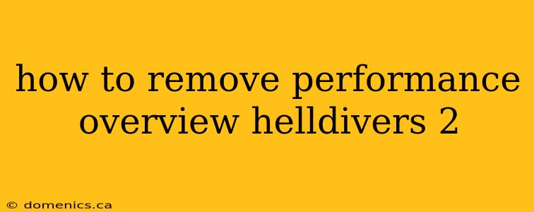 how to remove performance overview helldivers 2