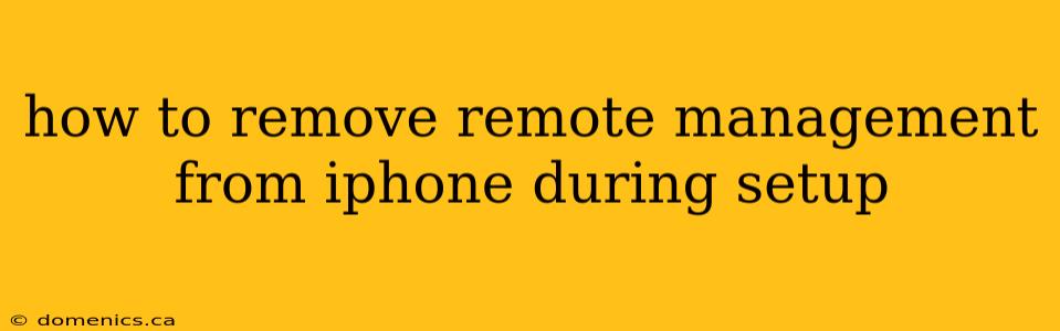 how to remove remote management from iphone during setup