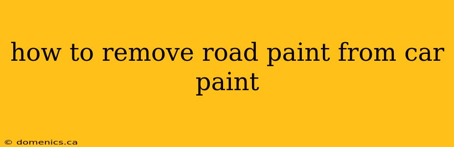 how to remove road paint from car paint