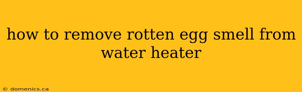 how to remove rotten egg smell from water heater