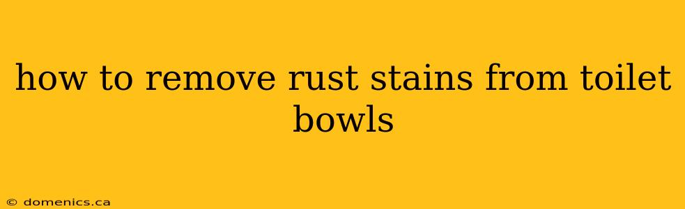 how to remove rust stains from toilet bowls