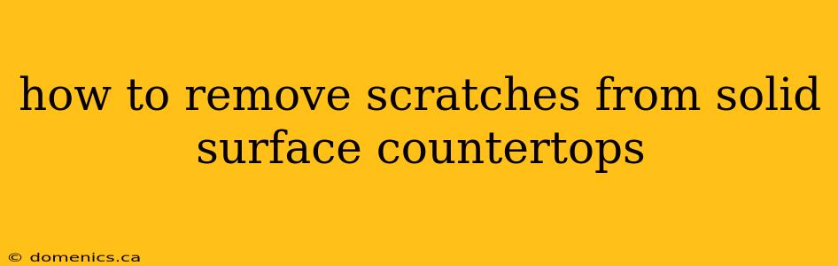 how to remove scratches from solid surface countertops