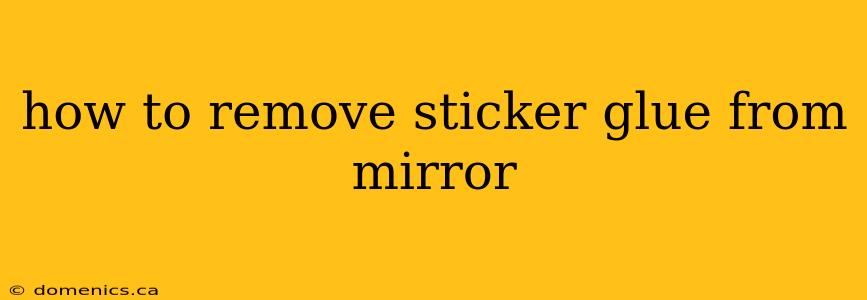 how to remove sticker glue from mirror