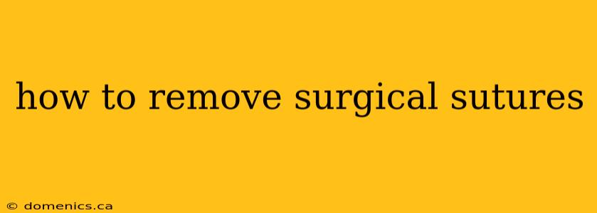 how to remove surgical sutures