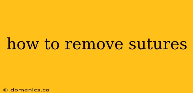 how to remove sutures