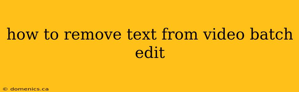 how to remove text from video batch edit