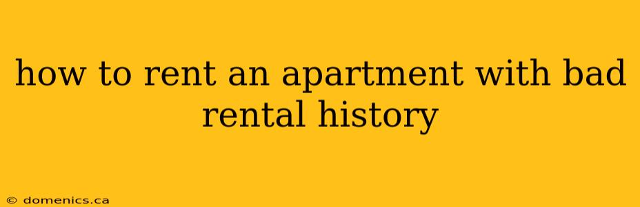 how to rent an apartment with bad rental history