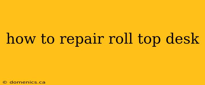 how to repair roll top desk