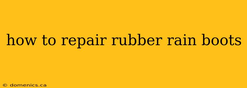 how to repair rubber rain boots