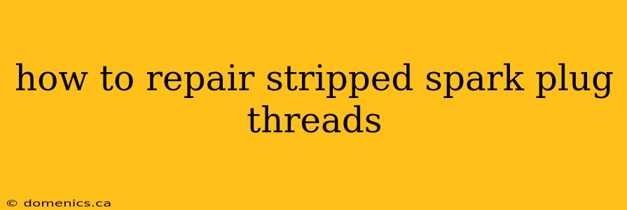 how to repair stripped spark plug threads