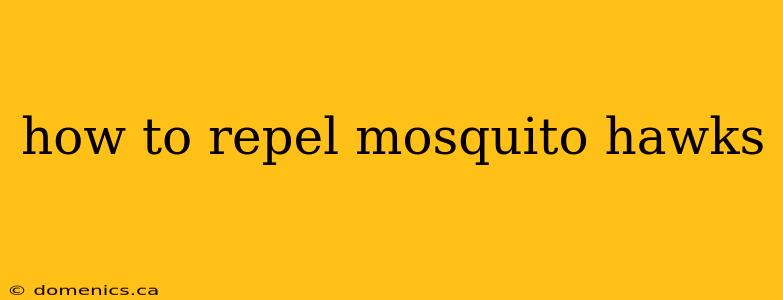 how to repel mosquito hawks