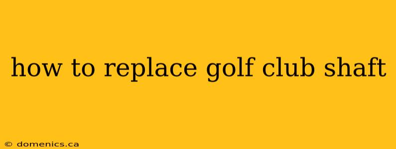 how to replace golf club shaft