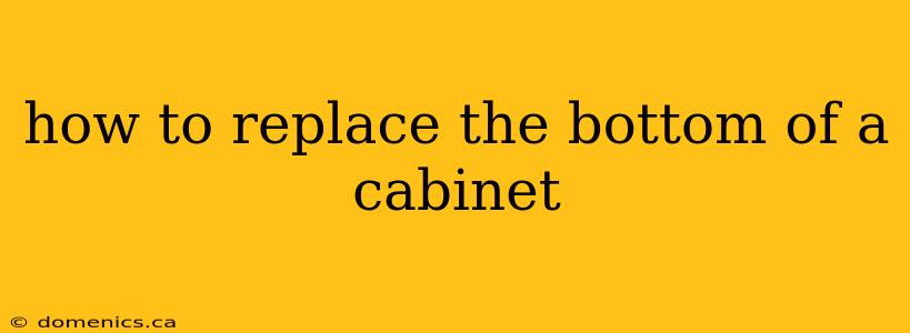 how to replace the bottom of a cabinet