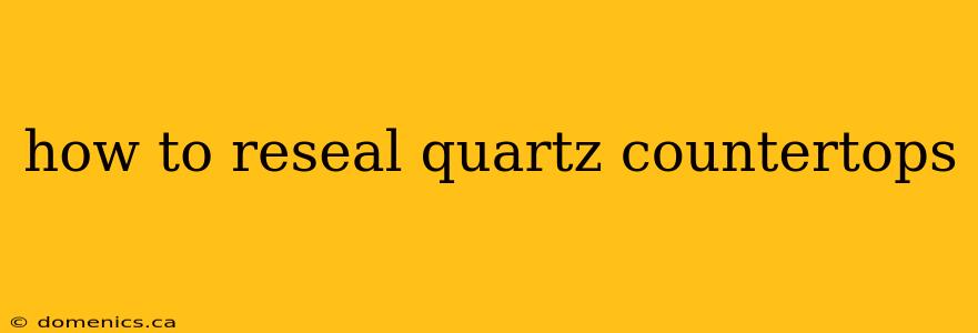 how to reseal quartz countertops