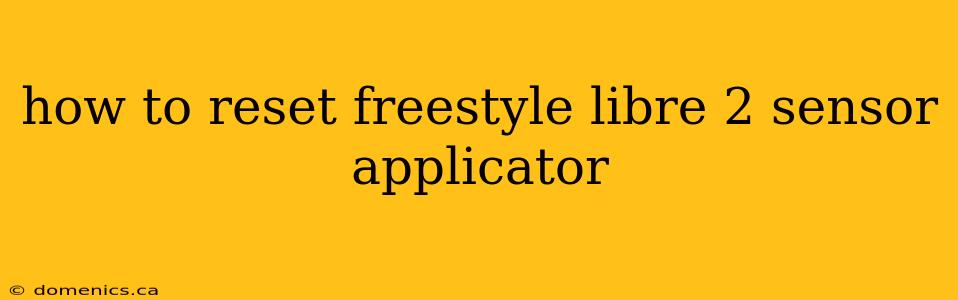 how to reset freestyle libre 2 sensor applicator