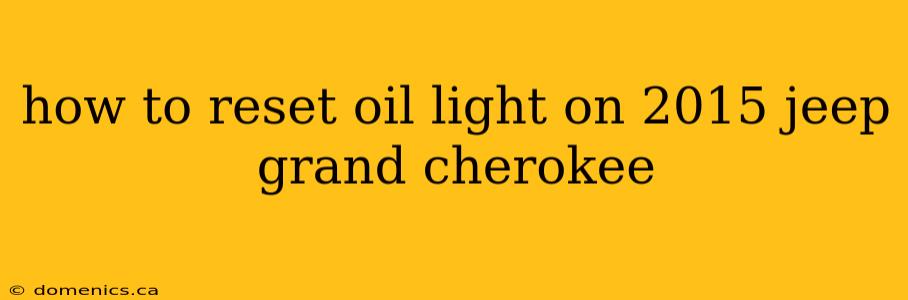 how to reset oil light on 2015 jeep grand cherokee