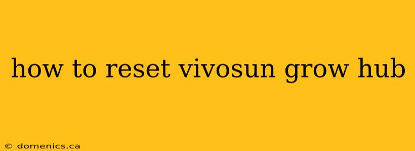 how to reset vivosun grow hub