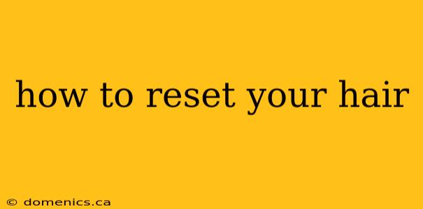 how to reset your hair