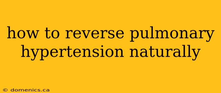 how to reverse pulmonary hypertension naturally