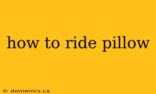 how to ride pillow