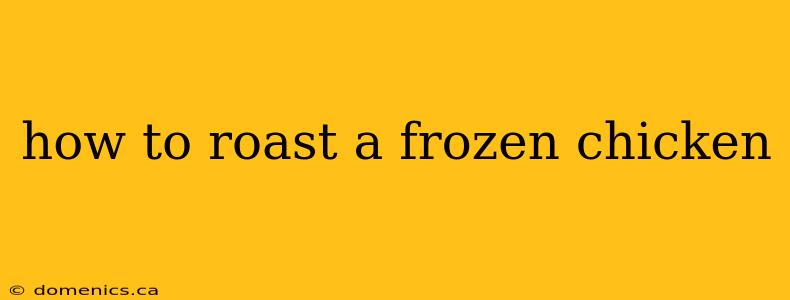 how to roast a frozen chicken