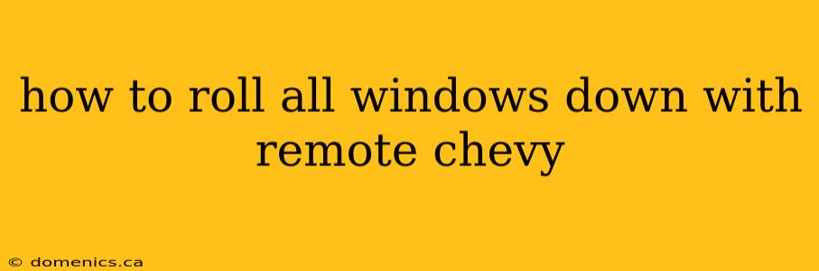 how to roll all windows down with remote chevy