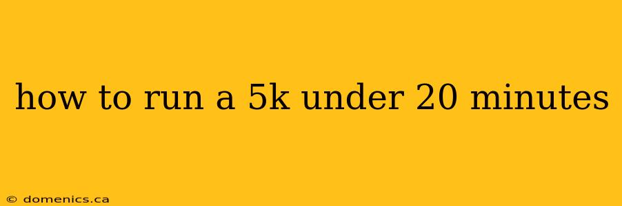 how to run a 5k under 20 minutes