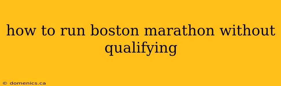 how to run boston marathon without qualifying