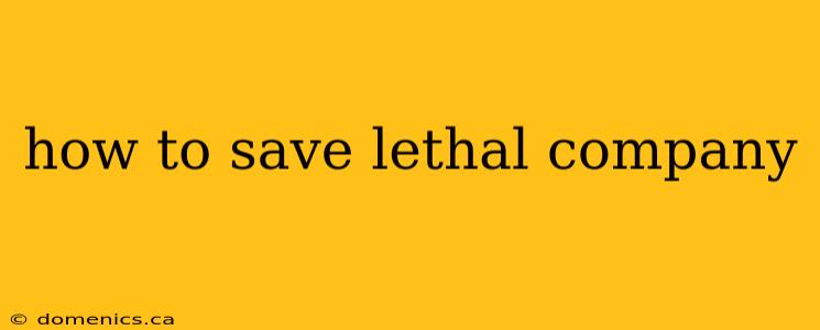 how to save lethal company