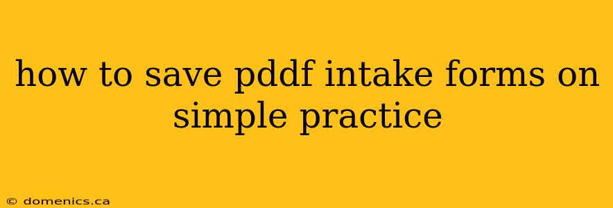 how to save pddf intake forms on simple practice