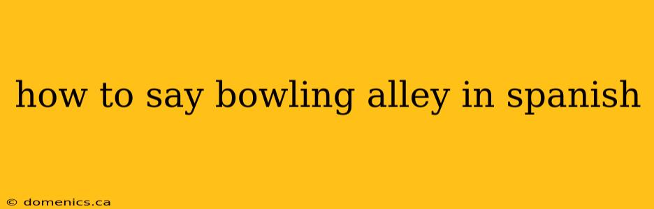 how to say bowling alley in spanish