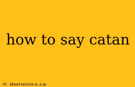 how to say catan