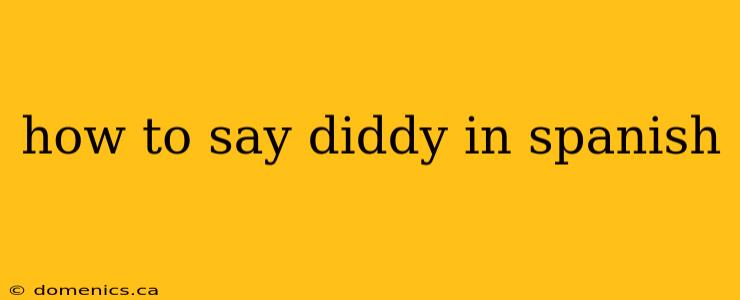 how to say diddy in spanish