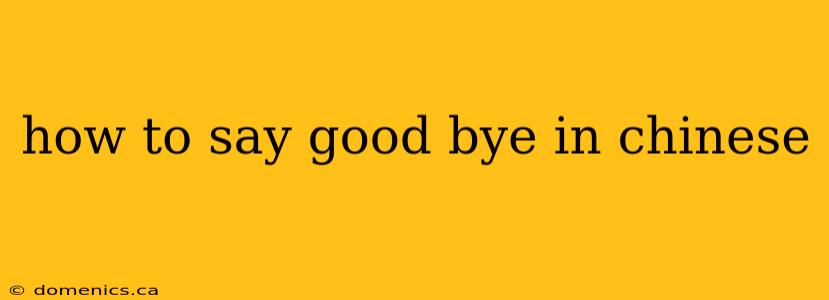 how to say good bye in chinese