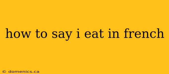 how to say i eat in french