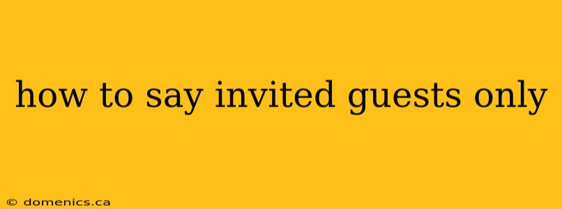 how to say invited guests only