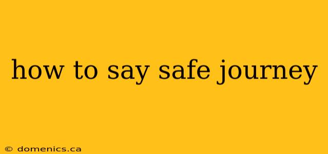 how to say safe journey