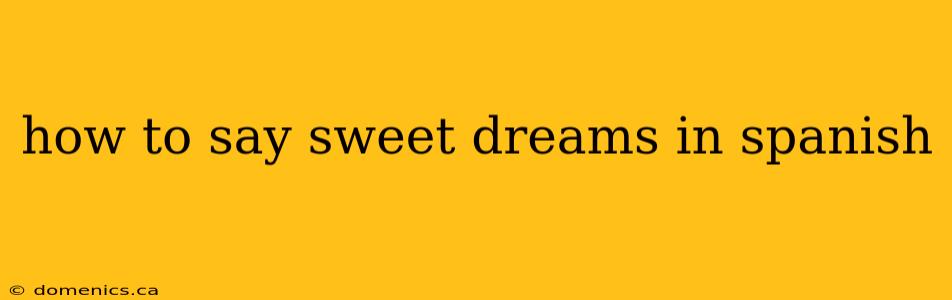 how to say sweet dreams in spanish