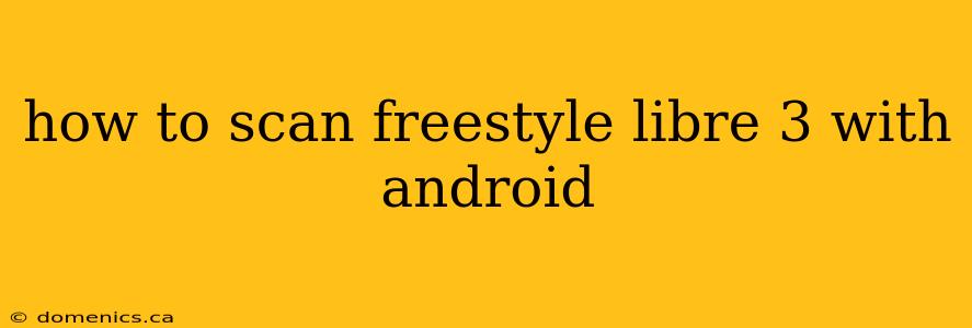 how to scan freestyle libre 3 with android