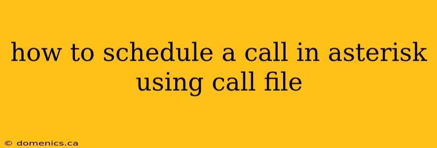 how to schedule a call in asterisk using call file