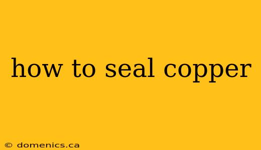 how to seal copper