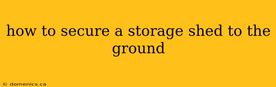 how to secure a storage shed to the ground