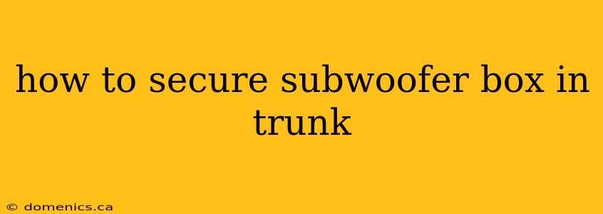 how to secure subwoofer box in trunk