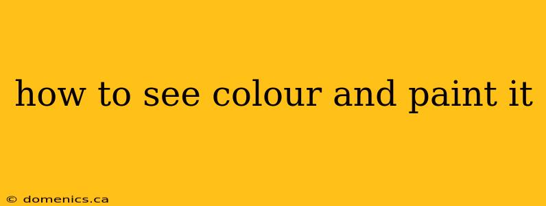 how to see colour and paint it